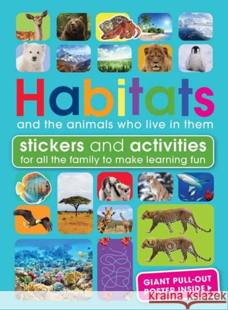 Habitats and the Animals Who Live in Them: With Stickers and Activities to Make Family Learning Fun Anita Ganeri Penny Arlon 9781681887425 Weldon Owen