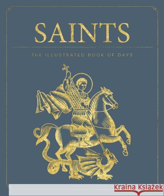 Saints: The Illustrated Book of Days: 365 Days of Inspiration from the Lives of Saints Weldon Owen 9781681887487 Weldon Owen