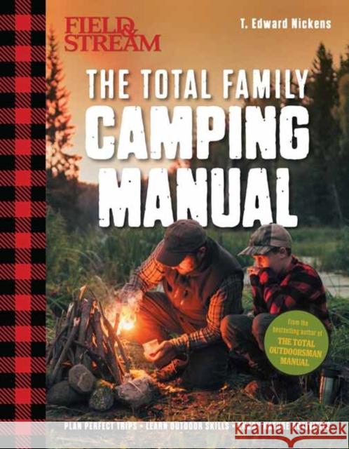 Field & Stream: Total Camping Manual (Outdoor Skills, Family Camping): Plan Perfect Trips Sharpen Your Skills Recipes, Fire Tricks, Family Tips & More Nickens, T. Edward 9781681887494 Weldon Owen