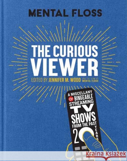 Mental Floss the Curious Viewer: A Miscellany of Bingeable Streaming TV Shows from the Past Twenty Years Wood, Jennifer M. 9781681887869 Weldon Owen