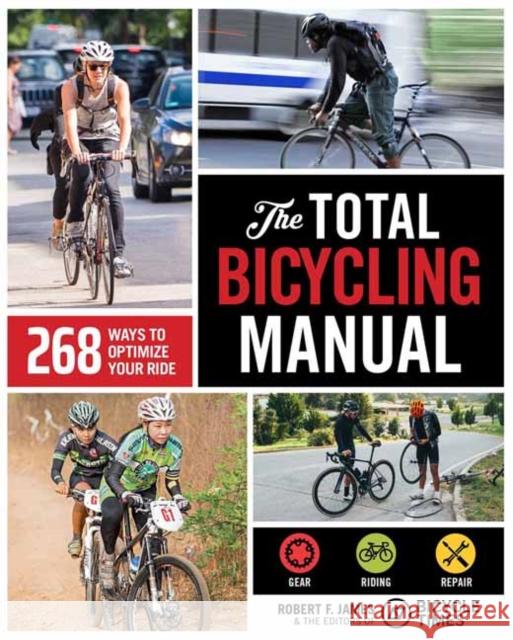 The Total Bicycling Manual: 268 Ways to Optimize Your Ride Robert F. James Bicycle Times 9781681888262 Weldon Owen