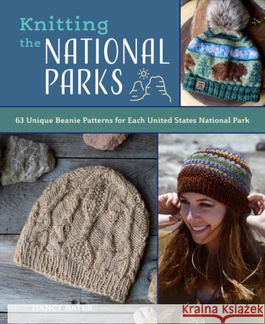 Knitting the National Parks: 63 Easy-to-Follow Designs for Beautiful Beanies Inspired by the US National Parks Nancy Bates 9781681888439 Weldon Owen