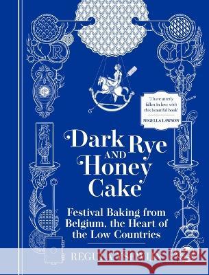 Dark Rye and Honey Cake: Festival Baking from Belgium, the Heart of the Low Countries Regula Ysewijn 9781681888545 Weldon Owen
