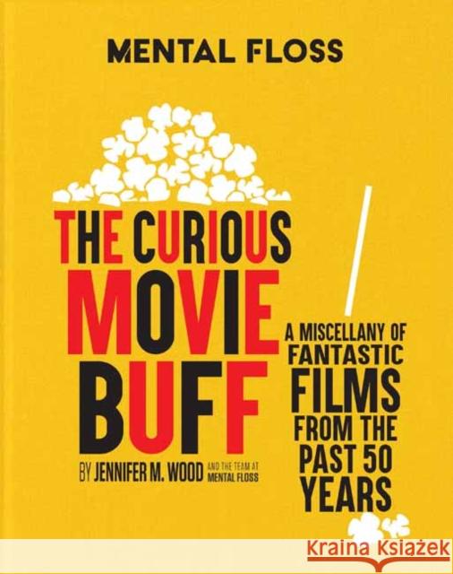 Mental Floss: The Curious Movie Buff: A Miscellany of Fantastic Films from the Past 50 Years Jennifer M. Wood 9781681888842