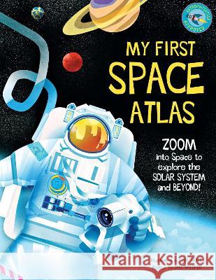 My First Space Atlas: Zoom Into Space to Explore the Solar System and Beyond (Space Books for Kids, Space Reference Book) Jane Wilsher Paul Daviz 9781681888880 Weldon Owen