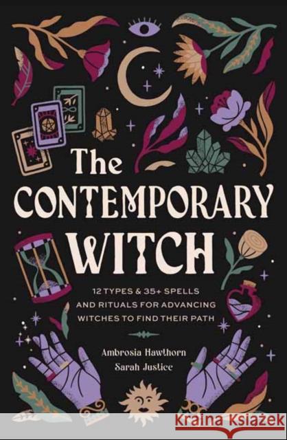 The Contemporary Witch: 12 Types & 50+ Spells and Rituals for Advancing Witches to Find Their Path Sarah Justice 9781681888903