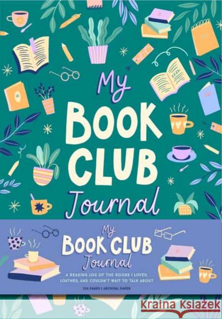 My Book Club Journal: A Reading Log of the Books I Loved, Loathed, and Couldn't Wait to Talk About Weldon Owen 9781681889641 Weldon Owen, Incorporated