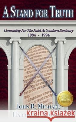 A Stand for Truth: Contending for the Faith at Southern Seminary 1984-1994 John R Michael, Harriet Michael, Gregg Bridgeman 9781681901671 Olivia Kimbrell Press (TM)