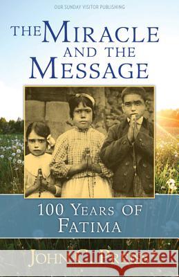 The Miracle and the Message: 100 Years of Fatima John C. Preiss 9781681921679 Our Sunday Visitor