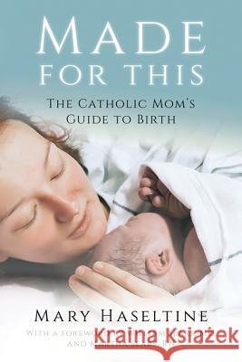 Made for This: The Catholic Mom's Guide to Birth Mary Haseltine 9781681921716
