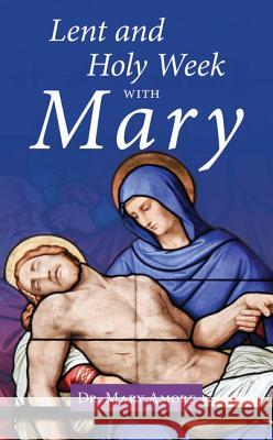Lent and Holy Week with Mary Dr Mary Amore 9781681922515 Our Sunday Visitor