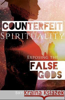 Counterfeit Spirituality: Exposing the False Gods Bryan Mercier 9781681923017