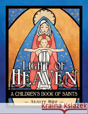 Light of Heaven: A Children's Book of Saints Adalee Hude 9781681923703 Our Sunday Visitor