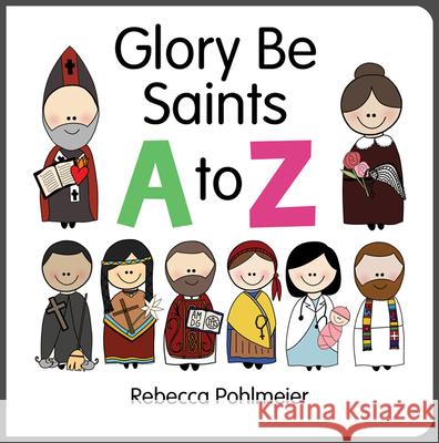 Glory Be Saints A to Z Rebecca Pohlmeier Rebecca Pohlmeier 9781681924120 Our Sunday Visitor