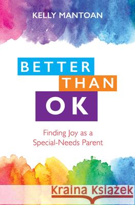 Better Than Ok: Finding Joy as a Special Needs Parent Kelly Mantoan 9781681924168 Our Sunday Visitor