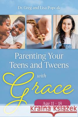 Parenting Your Teens and Tweens with Grace Greg and Lisa Popcak 9781681924854