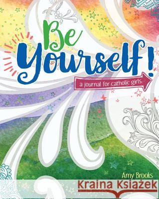 Be Yourself!: A Journal for Catholic Girls Brooks, Amy 9781681924977 Our Sunday Visitor