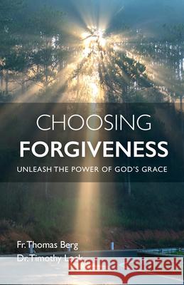 Choosing Forgiveness: Unleash the Power of God's Grace Father Thomas Berg Lock Ph. D. Timothy G. 9781681926537 Our Sunday Visitor (IN)