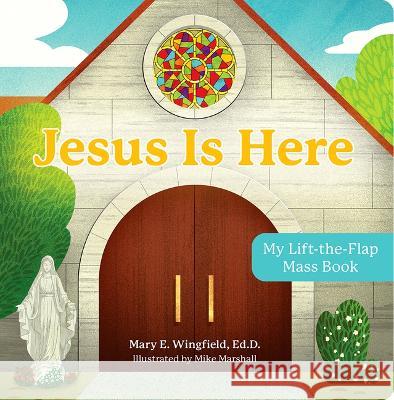 Jesus Is Here: My Lift-The-Flap Mass Book Wingfield Ed D. Mary E.                  Mike Marshall 9781681927947