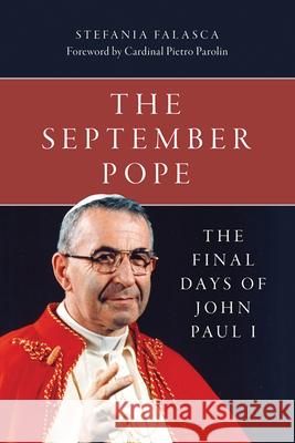 The September Pope: The Final Days of John Paul I Stefania Falasca Pietro Cardinal Parolin 9781681929378 Our Sunday Visitor, Inc.