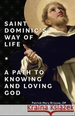 Saint Dominic's Way of Life: A Path to Knowing and Loving God Patrick Mary Brisco Jacob Bertrand Janczy 9781681929392