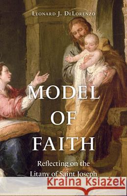 Model of Faith: Reflecting on the Litany of Saint Joseph Leonard J. Delorenzo 9781681929484 Our Sunday Visitor (IN)