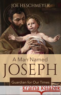 A Man Named Joseph: Guardian for Our Times Joe Heschmeyer 9781681929521 Our Sunday Visitor