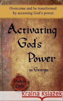 Activating God's Power in Georgia: Overcome and be transformed by accessing God's power. Leslie, Michelle 9781681938264 Michelle Leslie Publishing