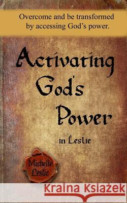 Activating God's Power in Leslie (Feminine Version): Overcome and be transformed by transforming God's power. Leslie, Michelle 9781681938479