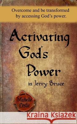 Activating God's Power in Jerry Bruce: Overcome and be transformed by accessing God's power. Leslie, Michelle 9781681938936