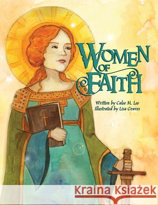 Women of Faith: Saints and Martyrs of the Christian Faith Calee M. Lee Lisa Graves 9781681952895 Xist Publishing