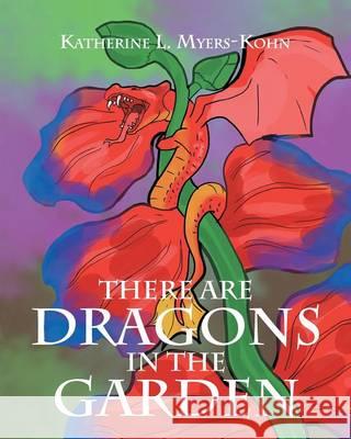 There Are Dragons in the Garden Katherine L. Myers-Kohn 9781681971773 Christian Faith Publishing, Inc.