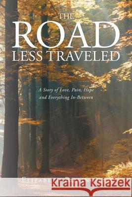 The Road Less Traveled: A Story of Love, Pain, Hope and Everything In-Between Elizabeth Billingsley 9781681972893