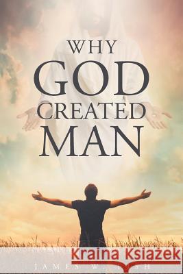 Why God Created Man James W Fish 9781681974002 Christian Faith