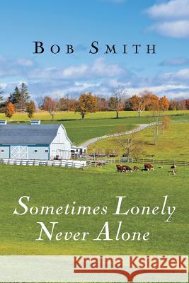 Sometimes Lonely Never Alone Bob Smith   9781681974989 Christian Faith Publishing, Inc.