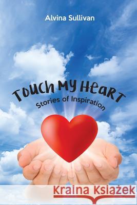 Touch My Heart: Stories of Inspiration Alvina Sullivan 9781681975085