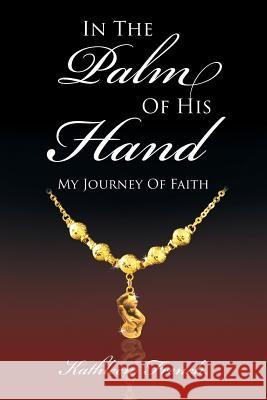 In The Palm Of His Hand: My Journey Of Faith University Kathleen French (University of California, San Diego) 9781681975498