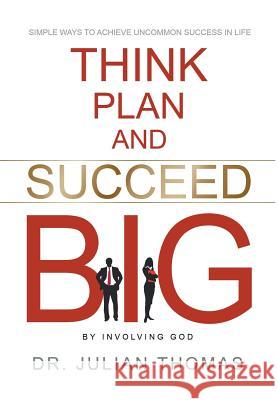 Think, Plan, and Succeed B.I.G. (By Involving God) Thomas, Julian 9781681976198