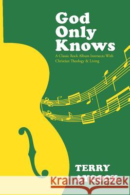 God Only Knows: A Classic Rock Album Intersects With Christian Theology & Living Terry Aycock 9781681977515 Christian Faith