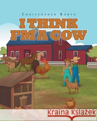 I Think I'm A Cow Robyn, Christopher 9781681977652 Christian Faith Publishing, Inc.