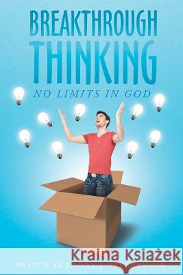 Breakthrough Thinking: No Limits in God Pastor Anthony J. Stephenson 9781681977966 Christian Faith Publishing, Inc.