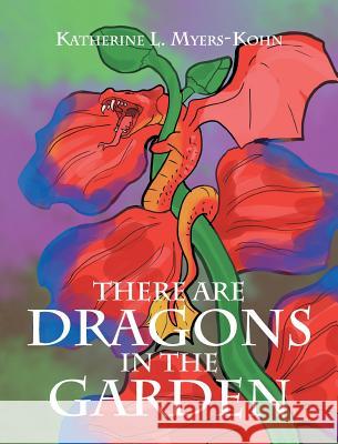 There Are Dragons in the Garden Katherine L. Myers-Kohn 9781681978024 Christian Faith Publishing, Inc.