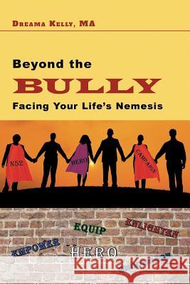 Beyond the Bully: Facing Your Life's Nemesis Dreama Kelly 9781681979700 Christian Faith