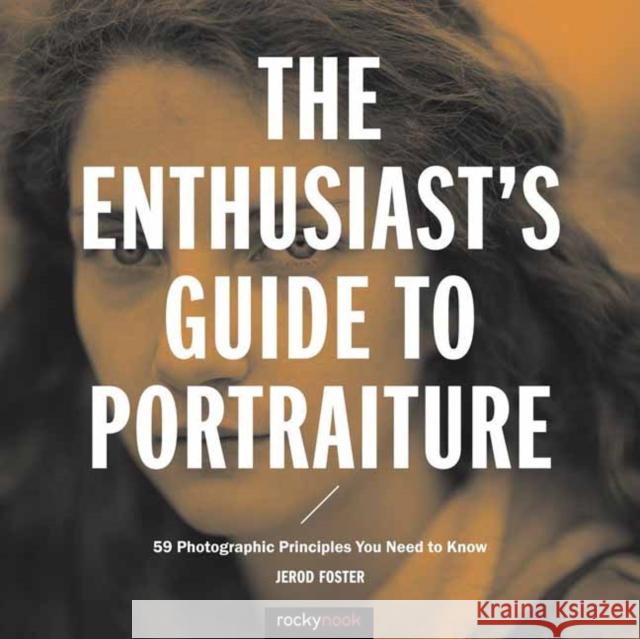 The Enthusiast's Guide to Portraiture: 59 Photographic Principles You Need to Know  9781681981383 Rocky Nook