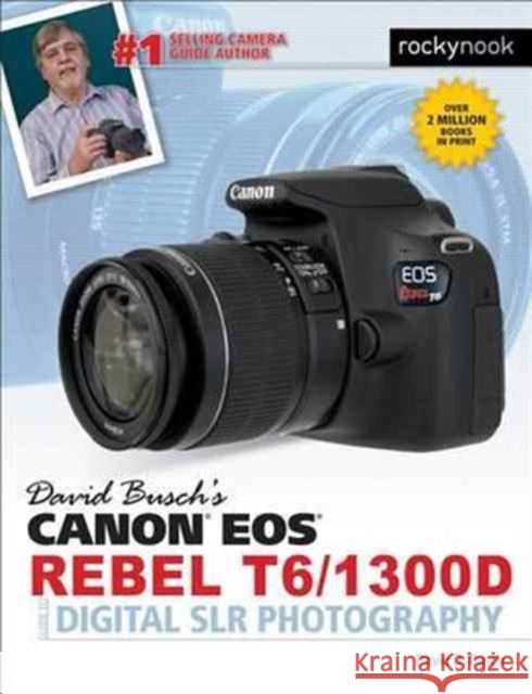 David Busch's Canon EOS Rebel T6/1300d Guide to Digital Slr Photography  9781681981703 Rocky Nook