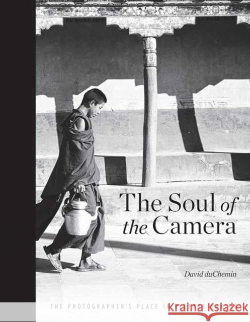 The Soul of the Camera: The Photographer's Place in Picture-Making David duChemin 9781681982021 Rocky Nook