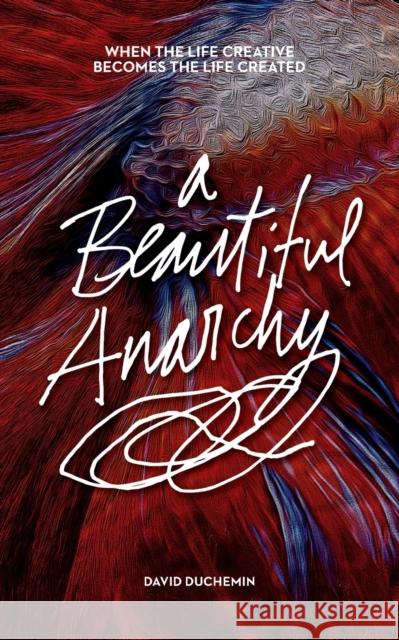 A Beautiful Anarchy: When the Life Creative Becomes the Life Created  9781681982342 Rocky Nook