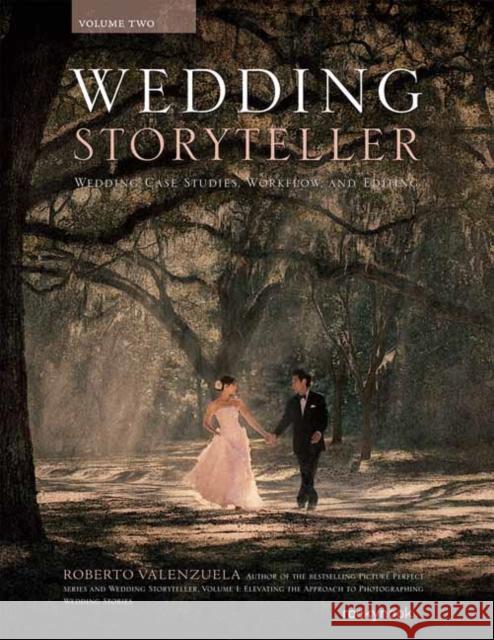 Wedding Storyteller, Volume 2: Wedding Case Studies and Workflow Valenzuela, Roberto 9781681983547 Rocky Nook