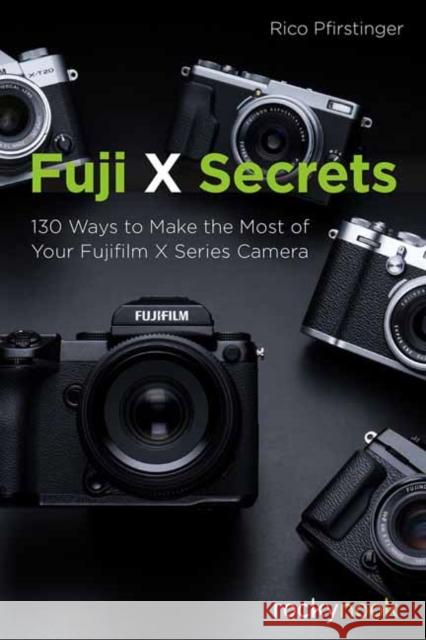 Fuji X Secrets: 142 Ways to Make the Most of Your Fujifilm X Series Camera Rico Pfirstinger 9781681984162 Rocky Nook