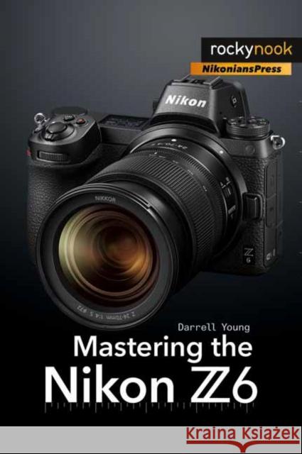 Mastering the Nikon Z6 Young Young 9781681984803 Rocky Nook